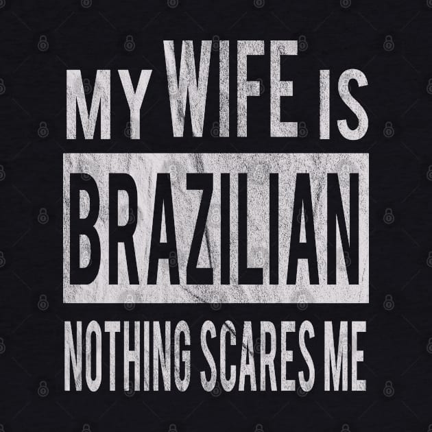 My Wife Is Brazilian Nothing Scares Me Husband Gift Idea From Wife by familycuteycom